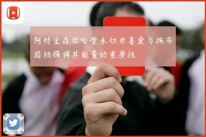 阿特金森称哈登米切尔喜爱与拖布搭档强调其能量的重要性