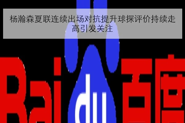 杨瀚森夏联连续出场对抗提升球探评价持续走高引发关注